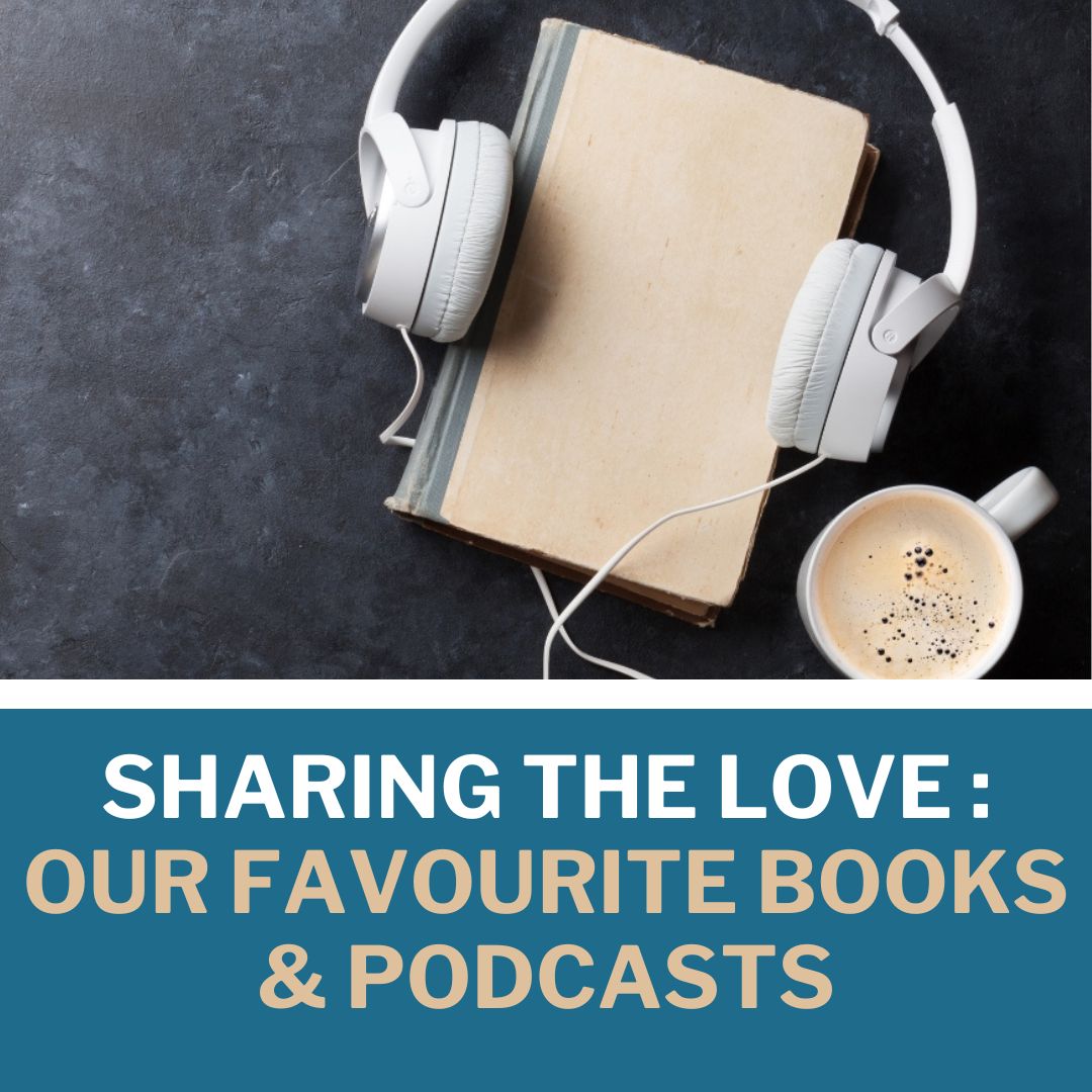 Sharing the love - Our favourite books and podcasts